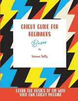 Cricut Guide For Beginners - Sienna Tally - 9781801925389