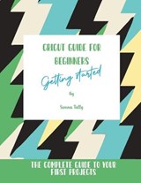 Cricut Guide For Beginners - Sienna Tally - 9781801925402