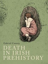 Death in Irish prehistory - Gabriel Cooney - 9781802050097