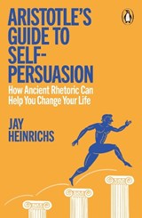 Aristotle's Guide to Self-Persuasion - Jay Heinrichs - 9781802066470