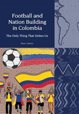 Football and Nation Building in Colombia (2010-2018) - Peter J. Watson - 9781802070491