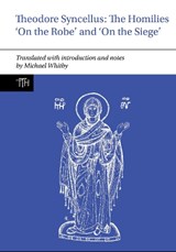 Theodore Syncellus: The Homilies ‘On the Robe’ and ‘On the Siege’ - Michael (University of Birmingham) Whitby - 9781802074659