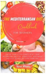 The Mediterranean Diet Cookbook for Beginners - ROSE MOORE,  Moore - 9781802228120