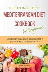 The Complete Mediterranean Diet Cookbook for Beginners - ROSE MOORE,  Moore - 9781802228182