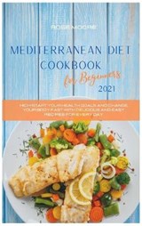 Mediterranean Diet Cookbook for Beginners 2021 - MOORE,  Rose - 9781802228199