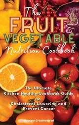 THE FRUIT AND VEGETABLE NUTRITION COOKBOOK - GEORGIA GREATHEARTED,  Greathearted - 9781802234107