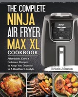 The Complete Ninja Air Fryer Max XL Cookbook - Kristin Johnson - 9781802443165
