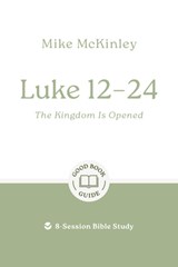 Luke 12–24: The Kingdom Is Opened - Mike McKinley - 9781802541793