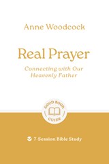 Real Prayer: Connecting with Our Heavenly Father - Anne Woodcock - 9781802541861