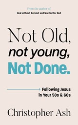 Not Old, Not Young, Not Done - Christopher Ash - 9781802543254