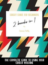 Cricut Guide For Beginners 2 Books In 1 - Sienna Tally - 9781802600001