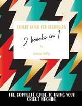 Cricut Guide For Beginners 2 Books In 1 - Sienna Tally - 9781802600018