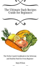 The Ultimate Dash Recipes Guide for Beginners - WILSON,  Maya - 9781802690668