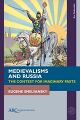 Medievalisms and Russia - Eugene (Washington State University) Smelyansky - 9781802700640