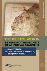 The Bristol Merlin - LEAH (PROFESSOR OF MEDIEVAL LITERATURE AND PUBLISHING,  University of Bristol) Tether ; Laura (Assistant Professor (Teaching) in French, Durham University) Chuhan Campbell ; Benjamin (Senior Lecturer in Medieval History, University of Bristol) Pohl - 9781802700688