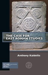 The Case for East Roman Studies - Anthony Kaldellis - 9781802701821
