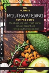 THE ULTIMATE MOUTHWATERING RECIPES GUIDE - GEORGIA GREATHEARTED,  Greathearted - 9781802746600