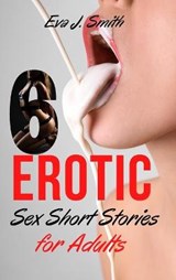 6 Erotic Sexy Short Stories for Adults - Eva J Smith - 9781802782615