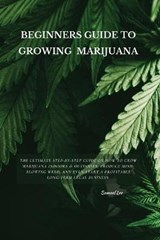 Beginners Guide to Growing Marijuana - LEE,  Samuel - 9781802870909