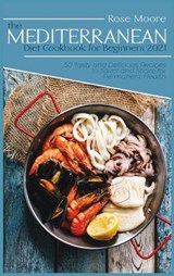 The Mediterranean Diet Cookbook for Beginners 2021 - ROSE MOORE,  Moore - 9781802933215
