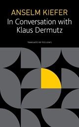 Anselm Kiefer in Conversation with Klaus Dermutz - Anselm Kiefer ; Klaus Dermutz ; Tess Lewis - 9781803090382