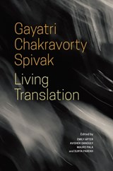 Living Translation - Gayatri Chakravorty Spivak&, Emily Apter, Avishek Ganguly, Mauro Pala, and Surya Parekh (eds.) - 9781803091136