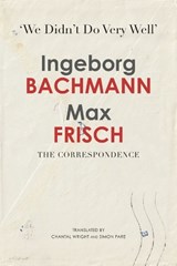 ‘We Didn’t Do Very Well’ - Ingeborg Bachmann ; Max Frisch - 9781803096643