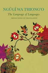 The Language of Languages - Ngugi wa Thiong’o - 9781803096964
