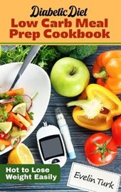 Diabetic Diet - Low Carb Meal Prep Cookbook