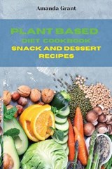 Plant Based Diet Cookbook Snack and Desserts Recipes - GRANT,  Amanda - 9781803113753