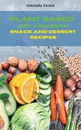 Plant Based Diet Cookbook Snack and Desserts Recipes - GRANT,  Amanda - 9781803113760