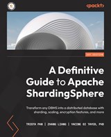 A Definitive Guide to Apache ShardingSphere - Trista Pan ; Zhang Liang ; Yacine Si Tayeb - 9781803239422