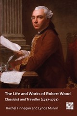 The Life and Works of Robert Wood - Rachel Finnegan ; Lynda Mulvin - 9781803271767