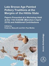 Late Bronze Age Painted Pottery Traditions at the Margins of the Hittite State - FEDERICO MANUELLI ; DIRK PAUL (EXTRAORDINARY PROFESSOR OF PRE- AND PROTOHISTORY,  University of Munster) Mielke - 9781803272016