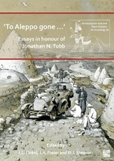 ‘To Aleppo gone …’: Essays in honour of Jonathan N. Tubb - Irving Finkel ; J.A. Fraser ; St John (Senior Curator and Archaeologist Simpson - 9781803274706