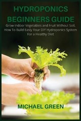 HYDROPONICS BEGINNERS GUIDE - MICHAEL GREEN,  Green - 9781803300269