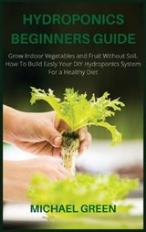 HYDROPONICS BEGINNERS GUIDE - MICHAEL GREEN,  Green - 9781803300276