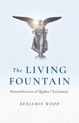 Living Fountain, The: Remembrances of Quaker Christianity - Benjamin Wood - 9781803412337