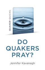 Quaker Quicks - Do Quakers Pray? - Jennifer Kavanagh - 9781803414003