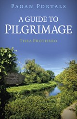 Pagan Portals - A Guide to Pilgrimage - Thea Prothero - 9781803416861