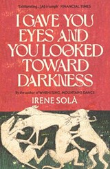 I Gave You Eyes and You Looked Toward Darkness - Irene Sola - 9781803511399
