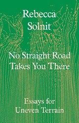 No Straight Road Takes You There - Rebecca Solnit - 9781803511641