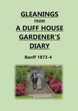 Gleanings from a Duff House Gardener's Diary - Ian Williams - 9781803520926