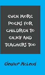 Even More Poems for Children to Enjoy and Teachers Too - Eleanor McLeod - 9781803691169