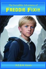 The Incredible Adventures of Freddie Fixit - M.E.B.M. Kirwin - 9781803819280