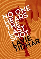 No One Hears the Last Shot - Lavie Tidhar - 9781803944975