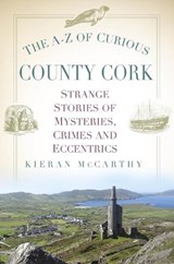 The A-Z of Curious County Cork - Kieran McCarthy - 9781803990484
