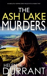 THE ASH LAKE MURDERS an absolutely gripping crime thriller with a massive twist - Helen H Durrant - 9781804052433