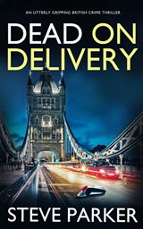DEAD ON DELIVERY an utterly gripping British crime thriller - Steve Parker - 9781804052808