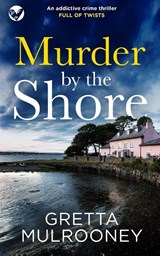 MURDER BY THE SHORE an addictive crime thriller full of twists - Gretta Mulrooney - 9781804053126